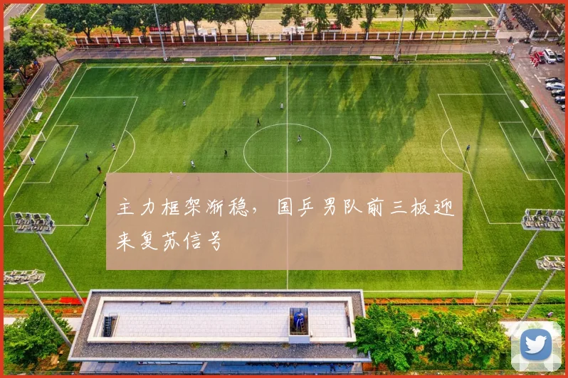 主力框架渐稳，国乒男队前三板迎来复苏信号