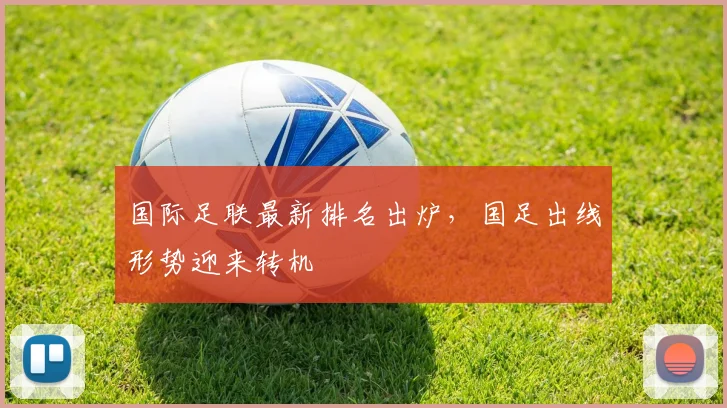 国际足联最新排名出炉，国足出线形势迎来转机